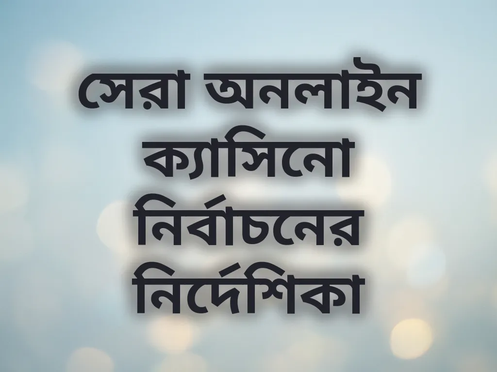 সেরা অনলাইন ক্যাসিনো নির্বাচনের নির্দেশিকা